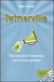 Twitterville. Far crescere il business nel vicinato globale libro di Israel Shel