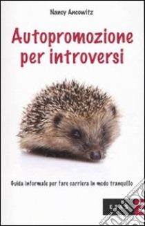 Autopromozione per introversi. Guida informale per fare carriera in modo tranquillo libro di Ancowitz Nancy