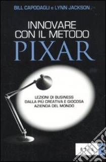 Innovare con il metodo Pixar. Lezioni di business dalla più creativa e giocosa azienda del mondo libro di Capodagli Bill - Jackson Lynn