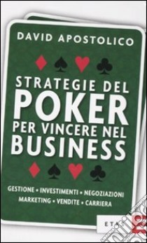 Strategie del poker per vincere nel business. Gestione, investimenti, negoziazioni, marketing, vendite, organizzazione libro di Apostolico David