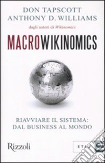 Macrowikinomics. Riavviare il sistema: dal business al mondo libro di Tapscott Don; Williams Anthony D.