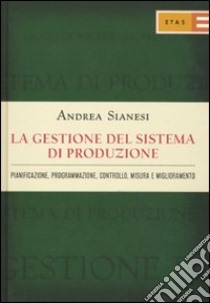 La gestione del sistema di produzione libro di Sianesi Andrea