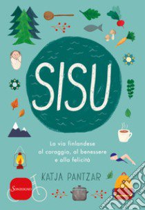 Sisu. La via finlandese al coraggio, al benessere e alla felicità libro di Pantzar Katja