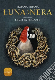 Le città perdute. Luna nera. Vol. 1 libro di Triana Tiziana