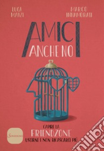 Amici anche no. Capire la friendzone. Uscirne e non ricascarci più libro di Manzi Luca; Innamorati Marco