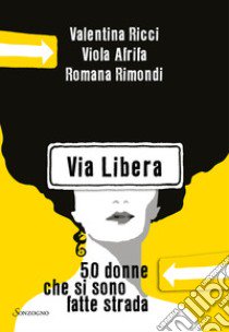 Via Libera. 50 donne che si sono fatte strada libro di Ricci Valentina; Afrifa Viola; Rimondi Romana