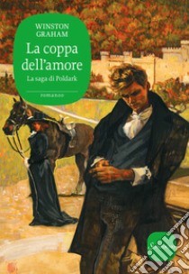 La coppa dell'amore. La saga di Poldark. Vol. 10 libro di Graham Winston