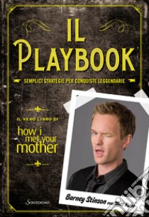 Il playbook. Semplici strategie per conquiste leggendarie. Il vero libro di How I met your mother libro di Stinson Barney; Kuhn Matt