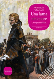 Una lama nel cuore. La saga di Poldark. Vol. 11 libro di Graham Winston