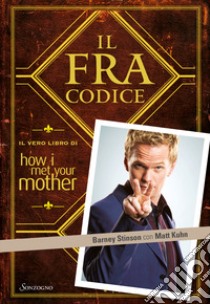 Il FraCodice. Il vero libro di How I met your mother libro di Stinson Barney; Kuhn Matt