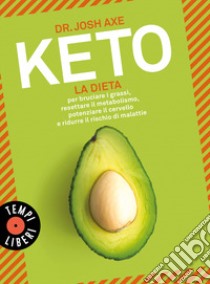 Keto. La dieta per bruciare i grassi, resettare il metabolismo, potenziare il cervello e ridurre il rischio di malattie libro di Axe Josh