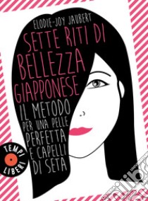 Sette riti di bellezza giapponese. Il metodo per una pelle perfetta e capelli di seta libro di Jaubert Elodie-Joy