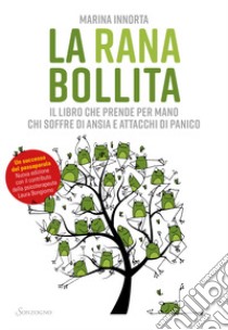 La rana bollita. Il libro che prende per mano chi soffre di ansia e attacchi di panico libro di Innorta Marina