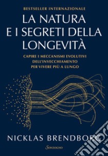 La natura e i segreti della longevità. Capire i meccanismi evolutivi dell'invecchiamento per vivere più a lungo libro di Brendborg Nicklas