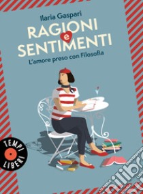 Ragioni e sentimenti. L'amore preso con filosofia libro di Gaspari Ilaria