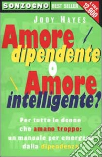 Amore dipendente o amore intelligente? libro di Hayes Jody