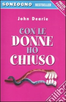 Con le donne ho chiuso libro di Dearie John