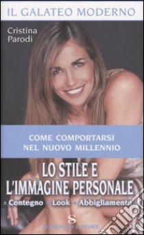 Lo stile e l'immagine personale. Contegno, look, abbigliamento libro di Parodi Cristina