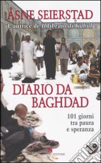 Diario da Baghdad. 101 giorni tra paura e speranza libro di Seierstad Åsne