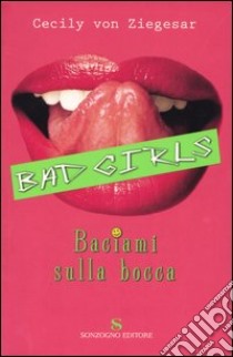 Baciami sulla bocca. Bad girls libro di Ziegesar Cecily Von