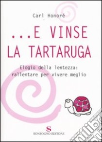 E vinse la tartaruga. Elogio della lentezza: rallentare per vivere meglio libro di Honoré Carl