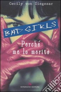 Perché me lo merito. Bad girls libro di Ziegesar Cecily Von