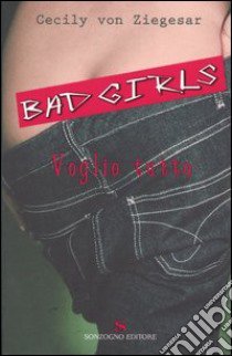 Voglio tutto. Bad girls libro di Ziegesar Cecily Von