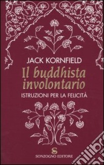 Il buddhista involontario. Istruzioni per la felicità libro di Kornfield Jack