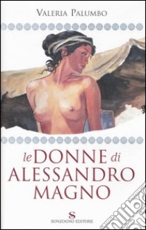 Le donne di Alessandro Magno libro di Palumbo Valeria