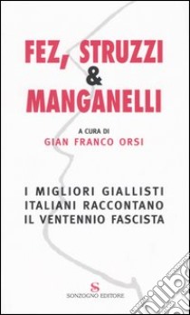 Fez, struzzi & manganelli. I migliori giallisti italiani raccontano il ventennio fascista libro di Orsi G. F. (cur.)