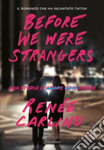 Before We Were Strangers. Una storia d'amore libro di Carlino Renée