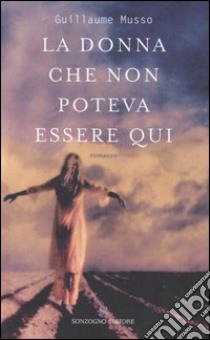 La donna che non poteva essere qui libro di Musso Guillaume