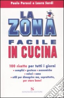 La zona facile in cucina. 100 ricette per tutti i giorni libro di Perucci Paolo; Sardi Laura