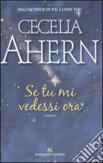 Se tu mi vedessi ora libro di Ahern Cecelia