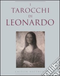 I tarocchi di Leonardo. Con gadget libro di Matthews Caitlin