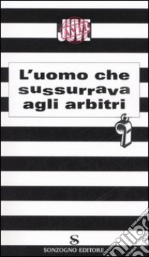 L'uomo che sussurrava agli arbitri libro di Michele (cur.); Leonardo (cur.)