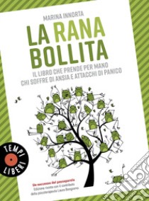 La rana bollita. Il libro che prende per mano chi soffre di ansia e attacchi di panico libro di Innorta Marina