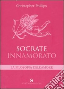 Socrate innamorato. La filosofia dell'amore libro di Phillips Christopher