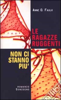 Le Ragazze ruggenti non ci stanno piu' libro di Faulk Anne O.