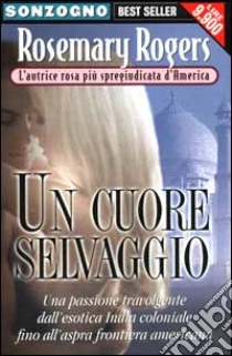 Un cuore selvaggio libro di Rogers Rosemary