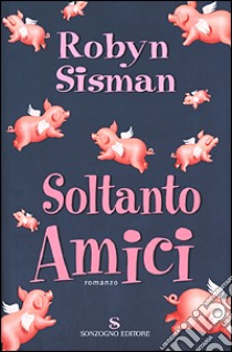 Soltanto amici libro di Sisman Robyn