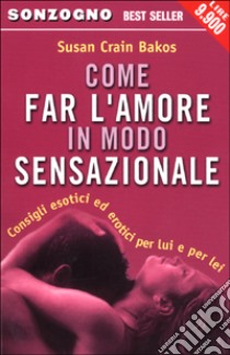 Come far l'amore in modo sensazionale libro di Crain Bakos Susan