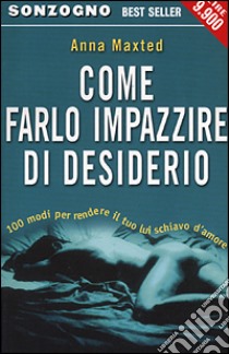 Come farlo impazzire di desiderio libro di Maxted Anna