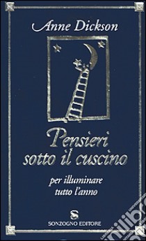 Pensieri sotto il cuscino per illuminare tutto l'animo libro di Dickson Anne