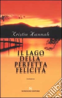 Il lago della perfetta felicità libro di Hannah Kristin