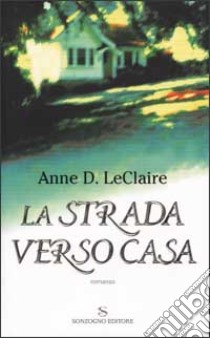 La strada verso casa libro di Leclaire Anne D.