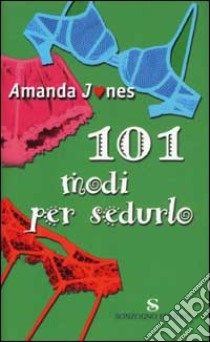 Centouno modi per sedurlo libro di Jones Amanda