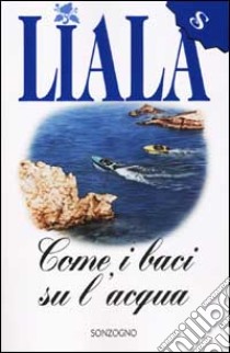 Come i baci sull'acqua libro di Liala