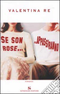 Se son rose... appassiranno libro di Re Valentina