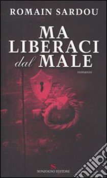 Ma liberaci dal male libro di Romain Sardou